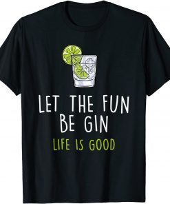 Let The Fun Be Gin Life Is Good Wine Lover For Men Women 2021 T-Shirt