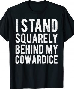 Classic I Stand Squarely Behind My Decision Cowardice T-Shirt