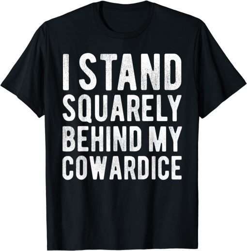 Classic I Stand Squarely Behind My Decision Cowardice T-Shirt