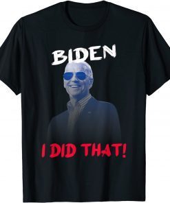 Funny joe Biden I did that Funny quote humor political President T-Shirt