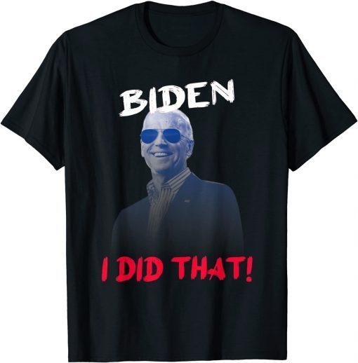 Funny joe Biden I did that Funny quote humor political President T-Shirt