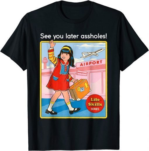 See you later assholes Life skills series Shirt T-Shirt