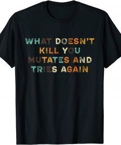 Classic What Doesn’t Kill You Mutates and Tries Again Vintage Colors T-Shirt