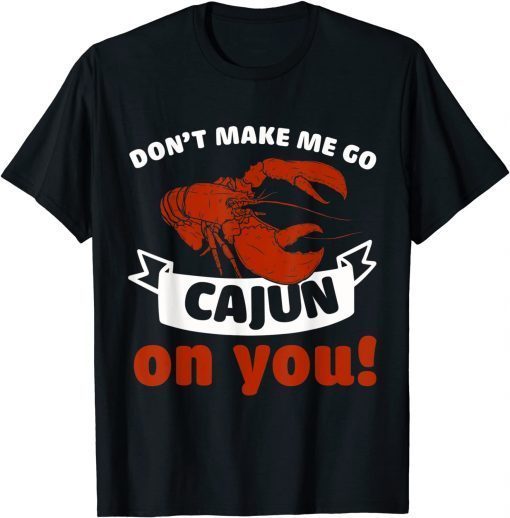 Don't Make Me Go Cajun On You Funny Crawfish Crayfish Unisex T-Shirt