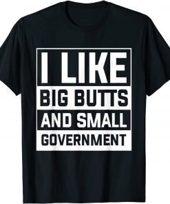 I Like Big Butts And Small Government T-Shirt