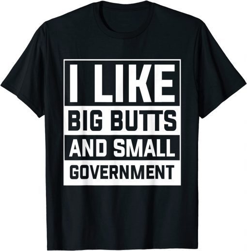 I Like Big Butts And Small Government T-Shirt