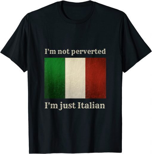 i'm not perverted i'm just italian T-Shirt