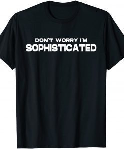 Official Don't Worry I'm Sophisticated, Funny Elite T-Shirt
