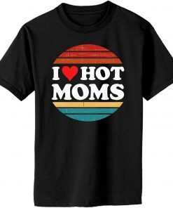 I Love Hot Moms Tshirt Funny I Heart Hot Moms Shirt, Love Moms T-Shirt