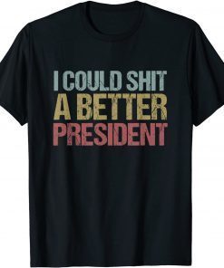 I Could Shit a Better President Funny Anti-Trump Protest Unisex T-Shirt