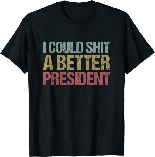 I Could Shit a Better President Funny Anti-Trump Protest Unisex T-Shirt