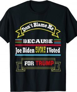 Don't Blame Me Jo Biden Sucks I Voted For Trump as President T-Shirt
