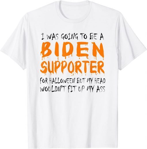 I Was Going To Be A Biden Supporter For Halloween Sarcasm T-Shirt