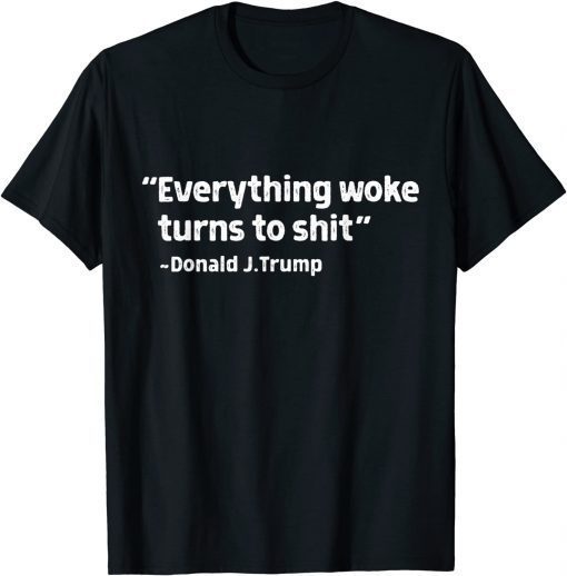 Classic Everything woke turns to shit Donald Trump funny sayings T-Shirt