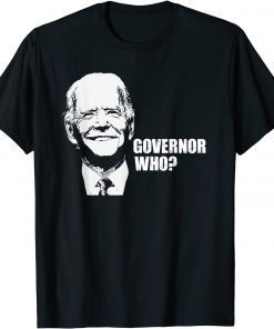 Governor Who? Funny Joe Biden Saying To Ron Desantis T-Shirt