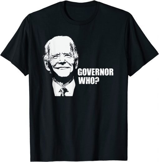 Governor Who? Funny Joe Biden Saying To Ron Desantis T-Shirt