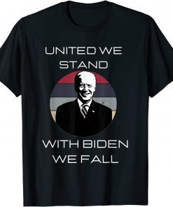 United We Stand With Biden We Fall - Funny Political T-Shirt