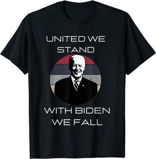 United We Stand With Biden We Fall - Funny Political T-Shirt