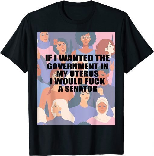 If I Wanted The Government In My Uterus Women protect Unisex T-Shirt