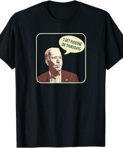 Joe Biden "I Get Pudding on Thursdays" Political Satire T-Shirt