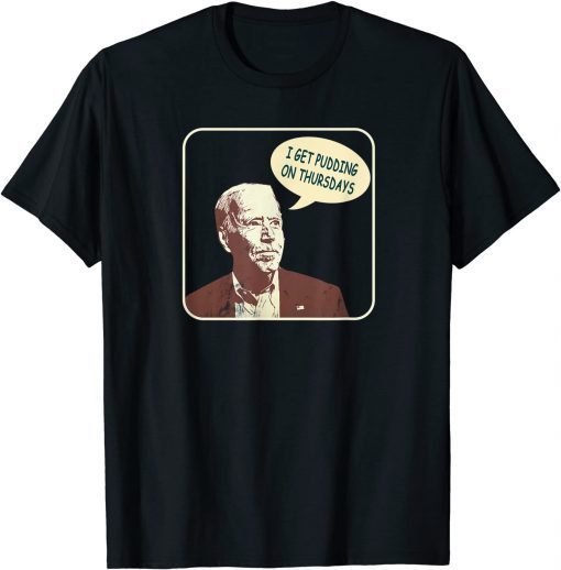 Joe Biden "I Get Pudding on Thursdays" Political Satire T-Shirt