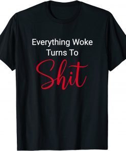 Everything Woke Turns To Shit Funny Trump Quote Tee Shirt
