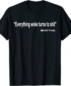 Funny Trump "Everything Woke Turns to Shit" Tee Shirt