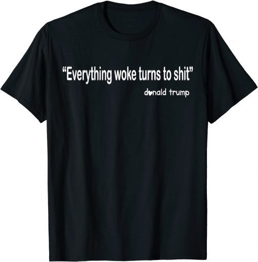 Funny Trump "Everything Woke Turns to Shit" Tee Shirt