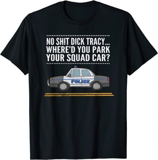 Funny No Sh!t D!ck Tracy... Where'd You Park Your..., By Yoray T-Shirt