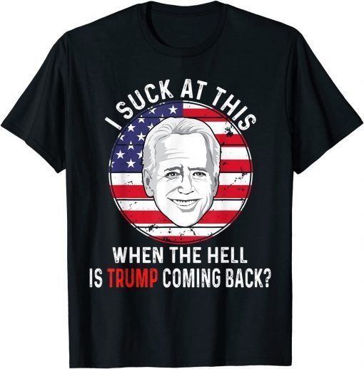 Joe Biden Sucks - When The Hell is Trump coming back Funny T-Shirt