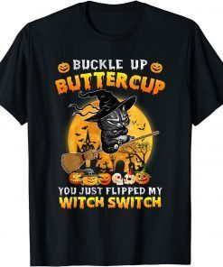2021 Cat Buckle Up Buttercup You Just Flipped My Witch Switch T-Shirt