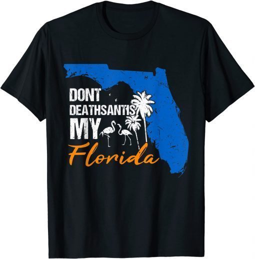 Don't Deathsantis My Florida Funny Patriotic An-ti DeSantis Shirt T-Shirt