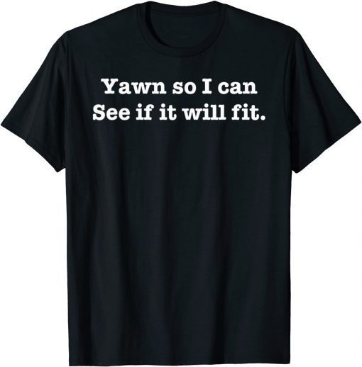 Yawn So I Can See If It Will Fit T-Shirt