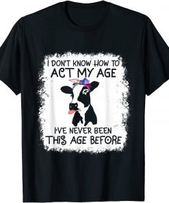 I don't know how to act my age cow heifer lovers farmer girl T-Shirt