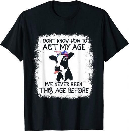 I don't know how to act my age cow heifer lovers farmer girl T-Shirt