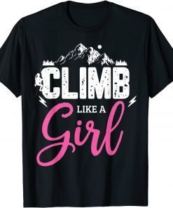 Climb like a girl for a Rock Climbing lover Climb Mountains Unisex T-Shirt