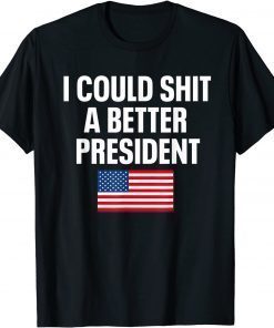 I Could Shit A Better President Funny Sarcastic Unisex T-Shirt