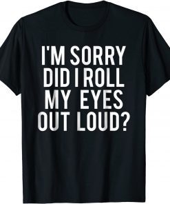 Classic Did I roll my eyes out loud T Shirt Funny sarcastic gift tee