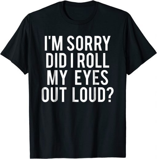 Classic Did I roll my eyes out loud T Shirt Funny sarcastic gift tee