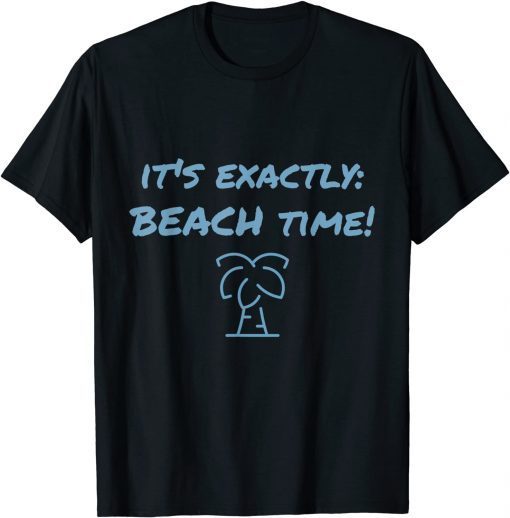 "It's exactly beach time!" funny design summer fun T-Shirt