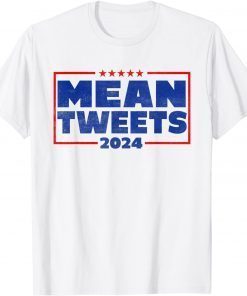 Funny Election Mean Tweets 2024 Funny Pro Trump Mean Tweets T-Shirt