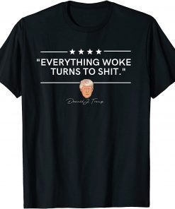 Funny Trump "Everything Woke Turns to Shit" Political Gift T-Shirt