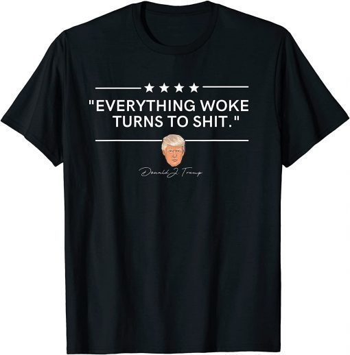 Funny Trump "Everything Woke Turns to Shit" Political Gift T-Shirt