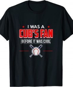 I Was A Cub's Fan Before It Was Cool Gift T-Shirt