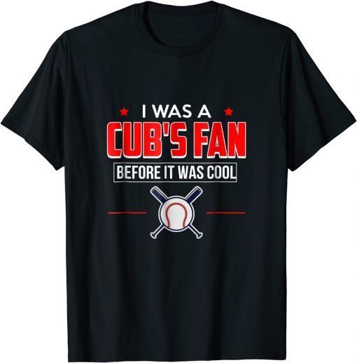 I Was A Cub's Fan Before It Was Cool Gift T-Shirt