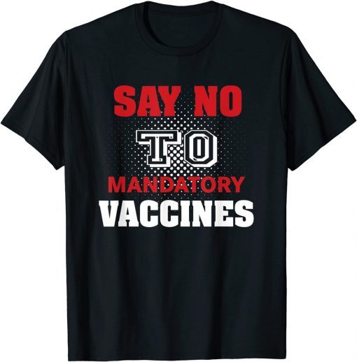 No Vaccine Anti Vaccine Say No To Mandatory Vaccines Vax T-Shirt