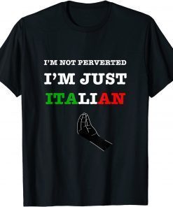 Just Italian I'm Not Perverted I'm Just Italian Quote Funny Tee Shirt