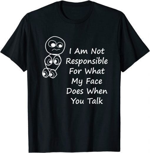 Official I Am Not Responsible For What My Face Does When You Talk T-Shirt