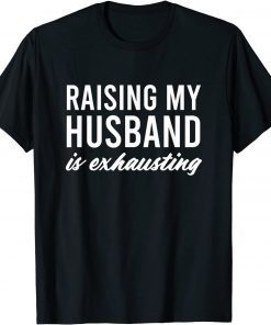 Official Raising My Husband is Exhausting Funny Wife Gift T-Shirt