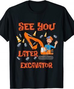 Hey It’s Me Blippis See You Later Excavator For Men Woman Gift T-Shirt